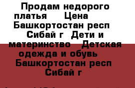 Продам недорого платья.  › Цена ­ 350 - Башкортостан респ., Сибай г. Дети и материнство » Детская одежда и обувь   . Башкортостан респ.,Сибай г.